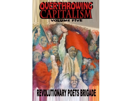 Livro Overthrowing Capitalism, Volume Five Revolutionary Poets Brigade (Inglês)