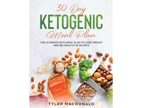 Livro 30-day Ketogenic Meal Plan The Ultimate Keto Meal Plan To Lose Weight And Be Healthy In 30 Days De Tyler Macdonald (inglês)