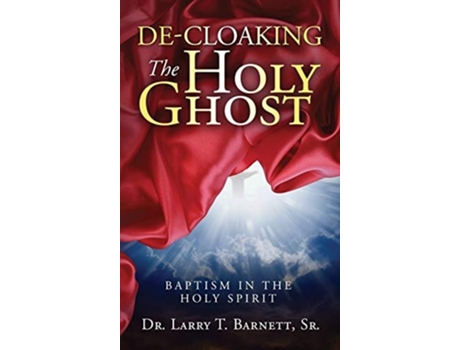 Livro De-cloaking The Holy Ghost Baptism In The Holy Spirit De Larry T Barnett Sr (inglês - Capa Dura)