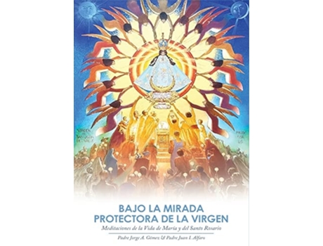 Livro Bajo La Mirada Protectora De La Virgen Meditaciones De La Vida De María Y Del Santo Rosario De Jorge A Gómez E Juan J Alfaro (espanhol)