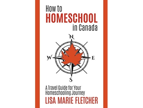 Livro How to Homeschool in Canada A Travel Guide for Your Homeschooling Journey de Lisa Marie Fletcher (Inglês)