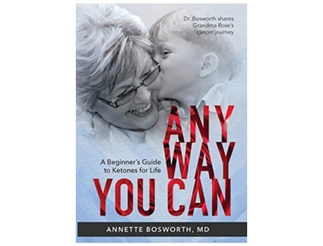Livro Anyway You Can: Doctor Bosworth Shares Her Mom's Cancer Journey: A BEGINNER'S GUIDE TO KETONES FOR LIFE de Annette Bosworth M D (Inglês)