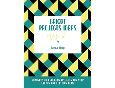 Livro Cricut Project Ideas Vol2 Hundreds of Fabulous Projects For Your Events and For Your Home de Sienna Tally (Inglês)