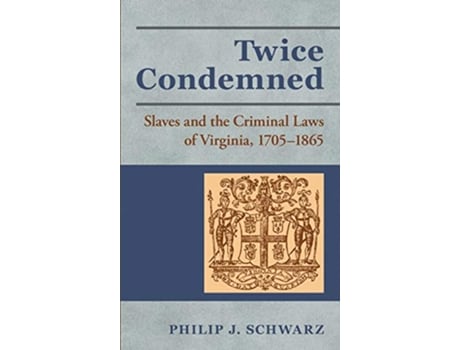 Livro Twice Condemned Slaves the Criminal Laws of Virginia 17051865 de Philip J Schwarz (Inglês)