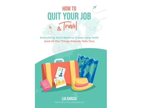 Livro How to Quit Your Job & Travel: Everything You Need to Travel Long Term (& All the Things Nobody Tells You) Lia Garcia (Inglês)