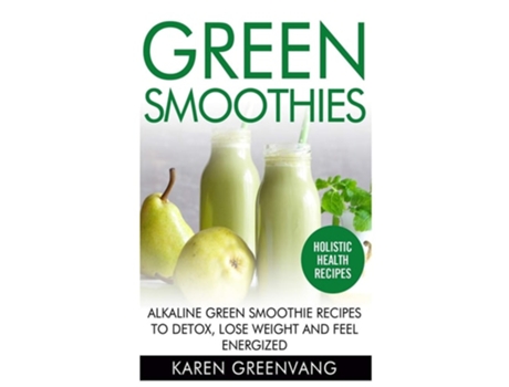 Livro Green Smoothies Alkaline Green Smoothie Recipes To Detox, Lose Weight, And Feel Energized De Karen Greenvang (inglês - Capa Dura)