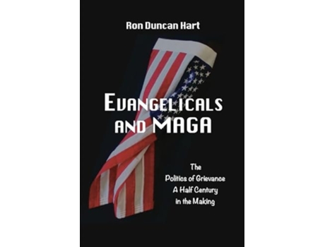 Livro Evangelicals and MAGA Politics of Grievance a Half Century in the Making de Ron Duncan Hart (Inglês)