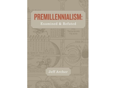Livro Premillennialism Examined And Refuted De Jeff Archer (inglês)