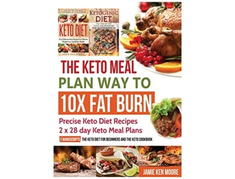 Livro The Keto Meal Plan Way To 10x Fat Burn Precise Keto Diet Recipes 2 x 28 day Keto Meal Plans de Jamie Ken Moore (Inglês)
