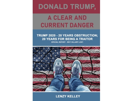 Livro Donald Trump, A Clear And Current Danger Trump 2020 - 20 Years Obstruction 20 Years For Being A Traitor De Lenzy Kelley (inglês)