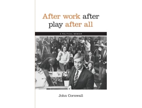 Livro After Work, After Play, After All: A Political Memoir John Cornwall (Inglês)