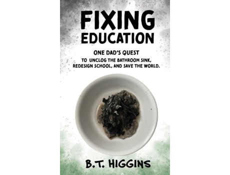 Livro Fixing Education One Dads Quest To Unclog The Bathroom Sink, Redesign School, And Save The World De Bt Higgins (inglês)