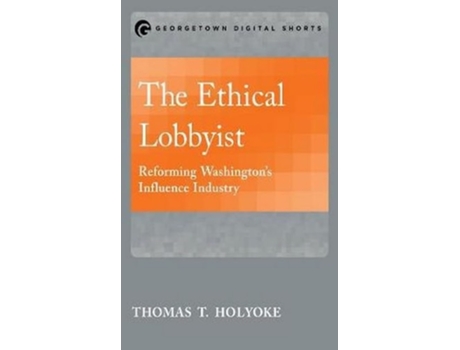 Livro The Ethical Lobbyist De Thomas T Holyoke (inglês)