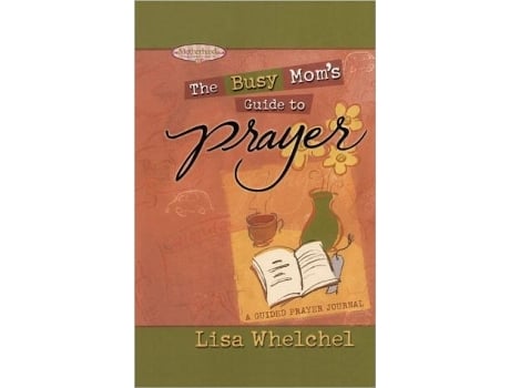 Livro Busy Moms Guide to Prayer A Guided Prayer Journal Motherhood Club de Lisa Whelchel (Inglês)