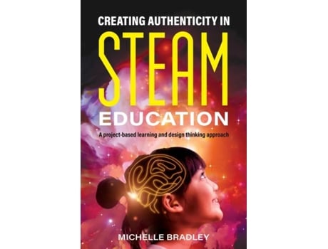 Livro Creating Authenticity in STEAM Education A project-based learning and design thinking approach de Michelle Bradley (Inglês)