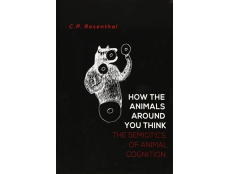 Livro How the Animals Around You Think The Semiotics of Animal Cognition de C P Rosenthal (Inglês - Capa Dura)