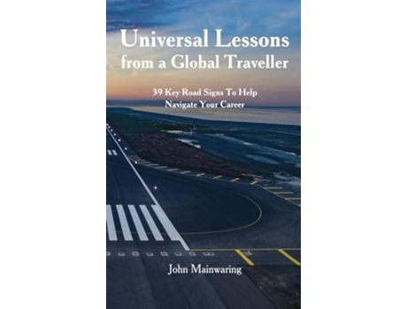 Livro Universal Lessons from a Global Traveller 39 Key Road-Signs To Help Navigate Your Career de John Mainwaring (Inglês - Capa Dura)