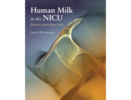 Livro Human Milk in the NICU: Policy into Practice: Policy into Practice Lois D.W Arnold (Inglês)