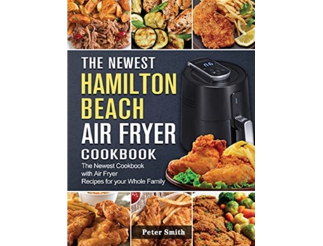 Livro The Newest Hamilton Beach Air Fryer Cookbook The Newest Cookbook with Air Fryer Recipes for your Whole Family de Peter Smith (Inglês)