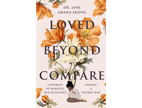 Livro Loved Beyond Compare A Journey of Miracles and Resilience During A Wicked War de Jane Amana Ekong (Inglês)