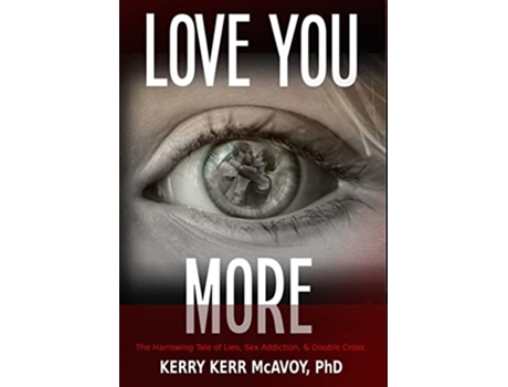 Livro Love You More The Harrowing Tale of Lies Sex Addiction Double Cross de Kerry Kerr McAvoy (Inglês)
