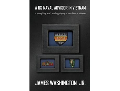 Livro A Us Naval Advisor In Vietnam A Young Navy Mans Yearlong Odyssey As A Us Naval Advisor In Vietnam De James Washington (inglês)