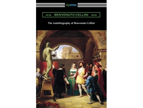 Livro The Autobiography Of Benvenuto Cellini De Benvenuto Cellini (inglês)