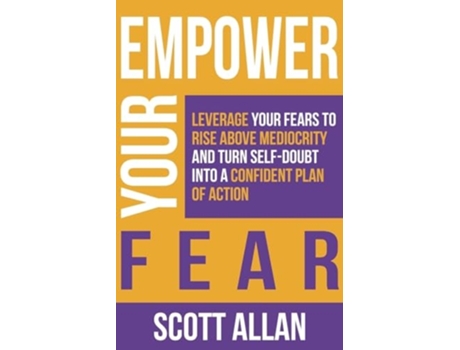 Livro Empower Your Fear Leverage Your Fears To Rise Above Mediocrity and Turn Self-Doubt Into a Confident Plan of Action de Scott Allan (Inglês)