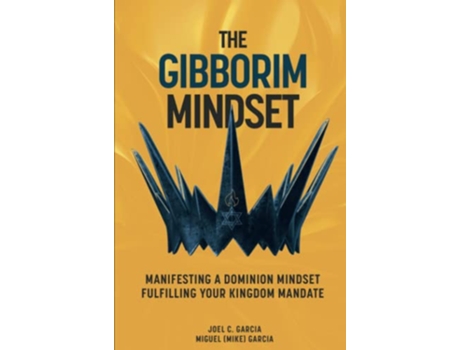 Livro The Gibborim Mindset Manifesting a Dominion Mindset Fulfilling a Kingdom Mandate de Joel C Garcia e Miguel Garcia (Inglês)