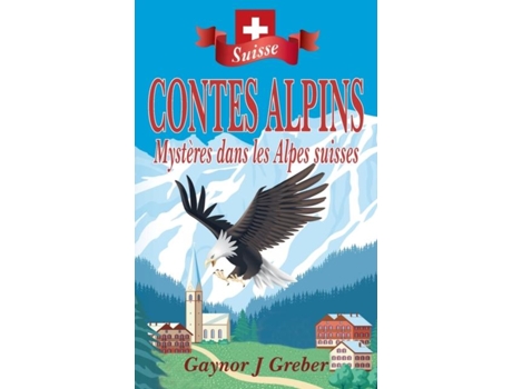 Livro Contes Alpins Mystères Dans Les Alpes Suisses De Greber, Gaynor Et Al. (inglês)