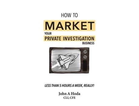 Livro How To Market Your Private Investigation Business Less Than 5 Hours A Week, Really! De John A Hoda (inglês)