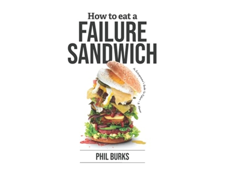 Livro How to Eat a Failure Sandwich An Entrepreneurs Guide to Failure a Memoir de Phil Burks (Inglês)