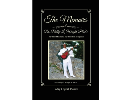 Livro The Memoirs of Dr. Phillip L. Wright PhD My Free Mind and My Freedom of Speech de Dr Phillip L Wright Sr PhD (Inglês)