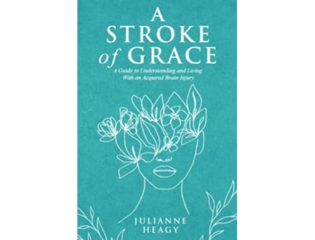 Livro A Stroke of Grace A Guide to Understanding and Living With an Acquired Brain Injury de Julianne Heagy (Inglês)