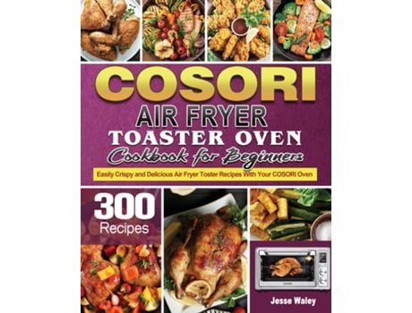 Livro Cosori Air Fryer Toaster Oven Cookbook For Beginners De Jesse Waley (inglês)