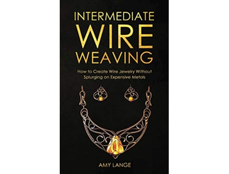 Livro Intermediate Wire Weaving How to Make Wire Jewelry Without Splurging on Expensive Metals de Amy Lange (Inglês)