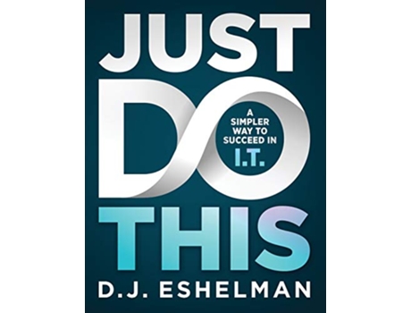 Livro Just Do This A Simpler Way to Succeed in IT de D J Eshelman (Inglês - Capa Dura)