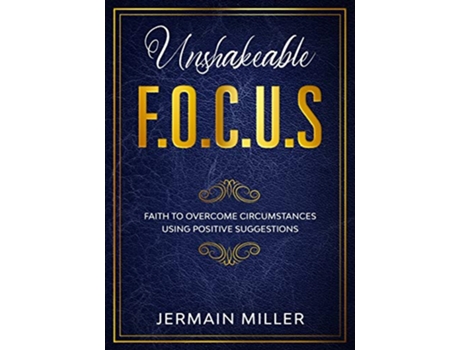 Livro Unshakeable FOCUS Faith To Overcome Circumstances Using Positive Suggestions de Jermain Miller (Inglês)