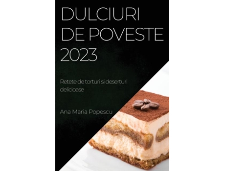 Livro Dulciuri de poveste 2023 Retete de torturi si deserturi delicioase de Ana Maria Popescu (Inglês)