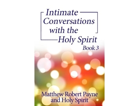 Livro Intimate Conversations With The Holy Spirit Book 3 De Matthew Robert Payne (inglês)