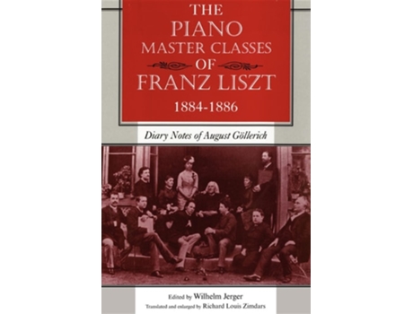 Livro The Piano Master Classes of Franz Liszt, 1884-1886: Diary Notes of August Gollerich de Wilhelm Jerger ( Inglês )
