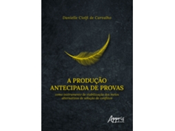 Livro A Produção Antecipada De Provas Como Instrumento De Viabilização Dos Meios Alternativos De Solução D De Danielle Ciolfi De Carvalho (português)