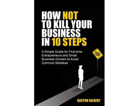 Livro How Not To Kill Your Business In 10 Steps De Gaston Gilbert (inglês)