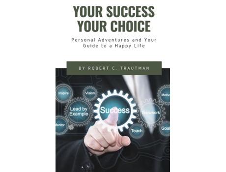 Livro Your Success Your Choice Personal Adventures And Your Guide To A Happy Life De Robert Trautman (inglês)