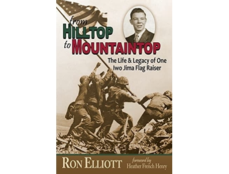 Livro From Hilltop To Mountaintop The Life Amp Legacy Of One Iwo Jima Flag Raiser De Ron Elliott (inglês)