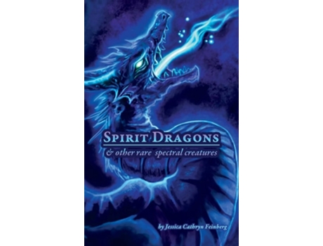 Livro Spirit Dragons Amp Other Rare Spectral Creatures A Field Guide De Jessica Feinberg (inglês - Capa Dura)