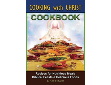 Livro Cooking with Christ Cookbook Recipes for Nutritious Meals Biblical Feasts Delicious Foods Second Edition de Teddy C III Ryan (Inglês)