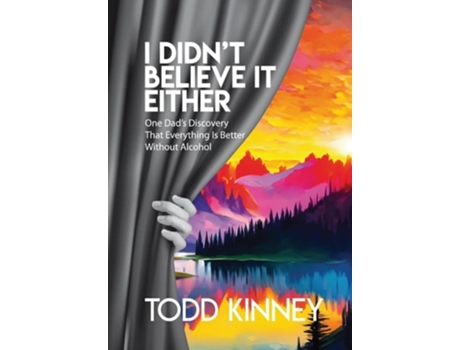 Livro I Didnt Believe it Either One Dads Discovery That Everything Is Better Without Alcohol de Todd Kinney (Inglês - Capa Dura)