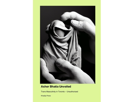 Livro Asher Bhatia Unveiled Trans Masculinity in Toronto - Unauthorized de Khadija Perez (Inglês)