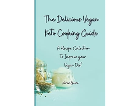 Livro The Delicious Vegan Keto Cooking Guide A Recipe Collection to Improve your Vegan Diet de Karen Yosco (Inglês)